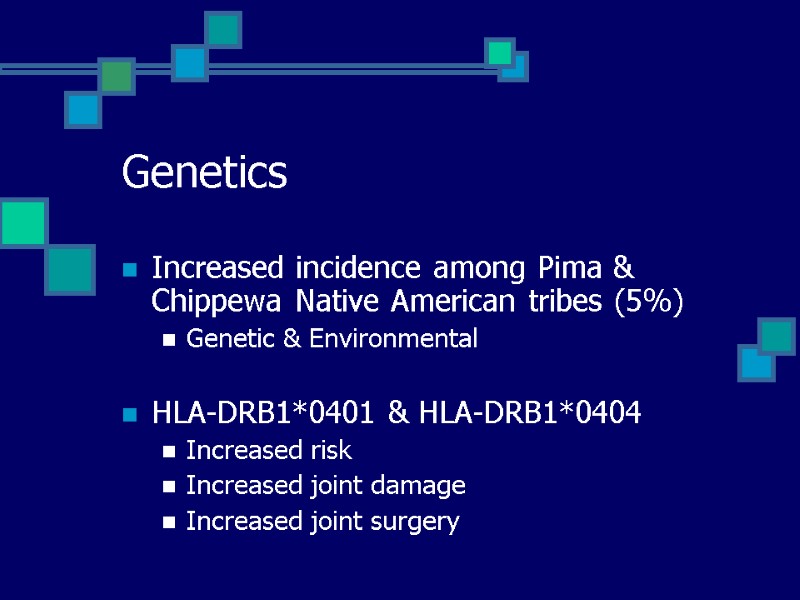 Genetics Increased incidence among Pima & Chippewa Native American tribes (5%) Genetic & Environmental